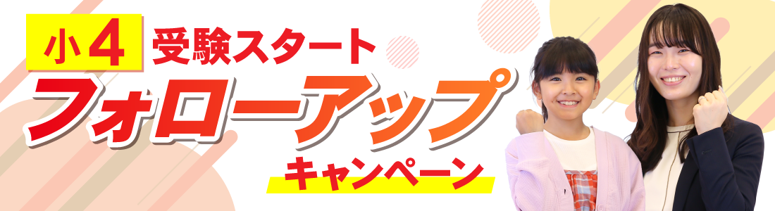 小学４年生　受験スタート「フォローアップ」キャンペーン